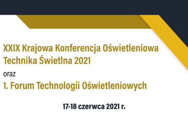 XXIX Krajowa Konferencja Oświetleniowa Technika Świetlna 2021 oraz 1. Forum Technologii Oświetleniowych 17 – 18 czerwca 2021 r.